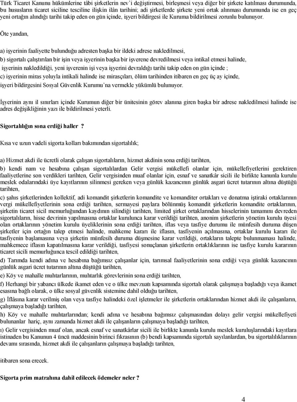 Öte yandan, a) işyerinin faaliyette bulunduğu adresten başka bir ildeki adrese nakledilmesi, b) sigortalı çalıştırılan bir işin veya işyerinin başka bir işverene devredilmesi veya intikal etmesi