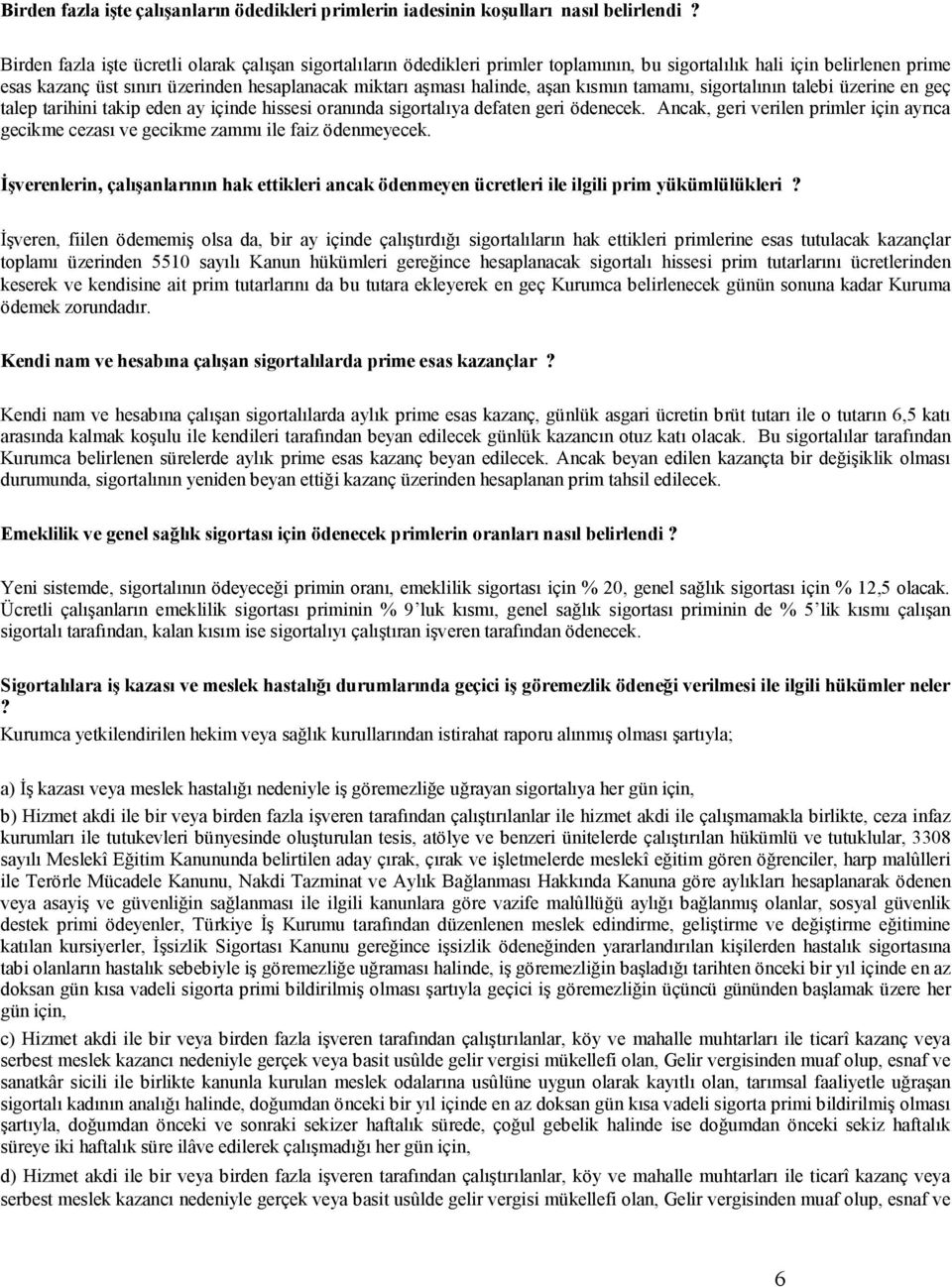 aşan kısmın tamamı, sigortalının talebi üzerine en geç talep tarihini takip eden ay içinde hissesi oranında sigortalıya defaten geri ödenecek.