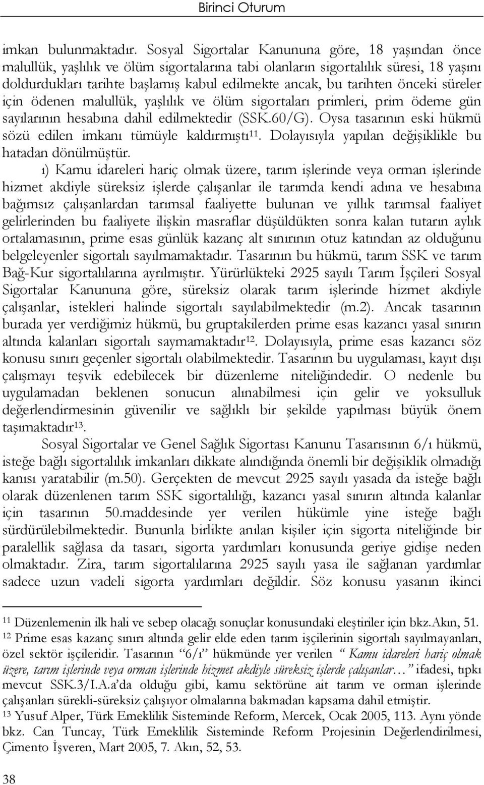 tarihten önceki süreler için ödenen malullük, yaşlılık ve ölüm sigortaları primleri, prim ödeme gün sayılarının hesabına dahil edilmektedir (SSK.60/G).