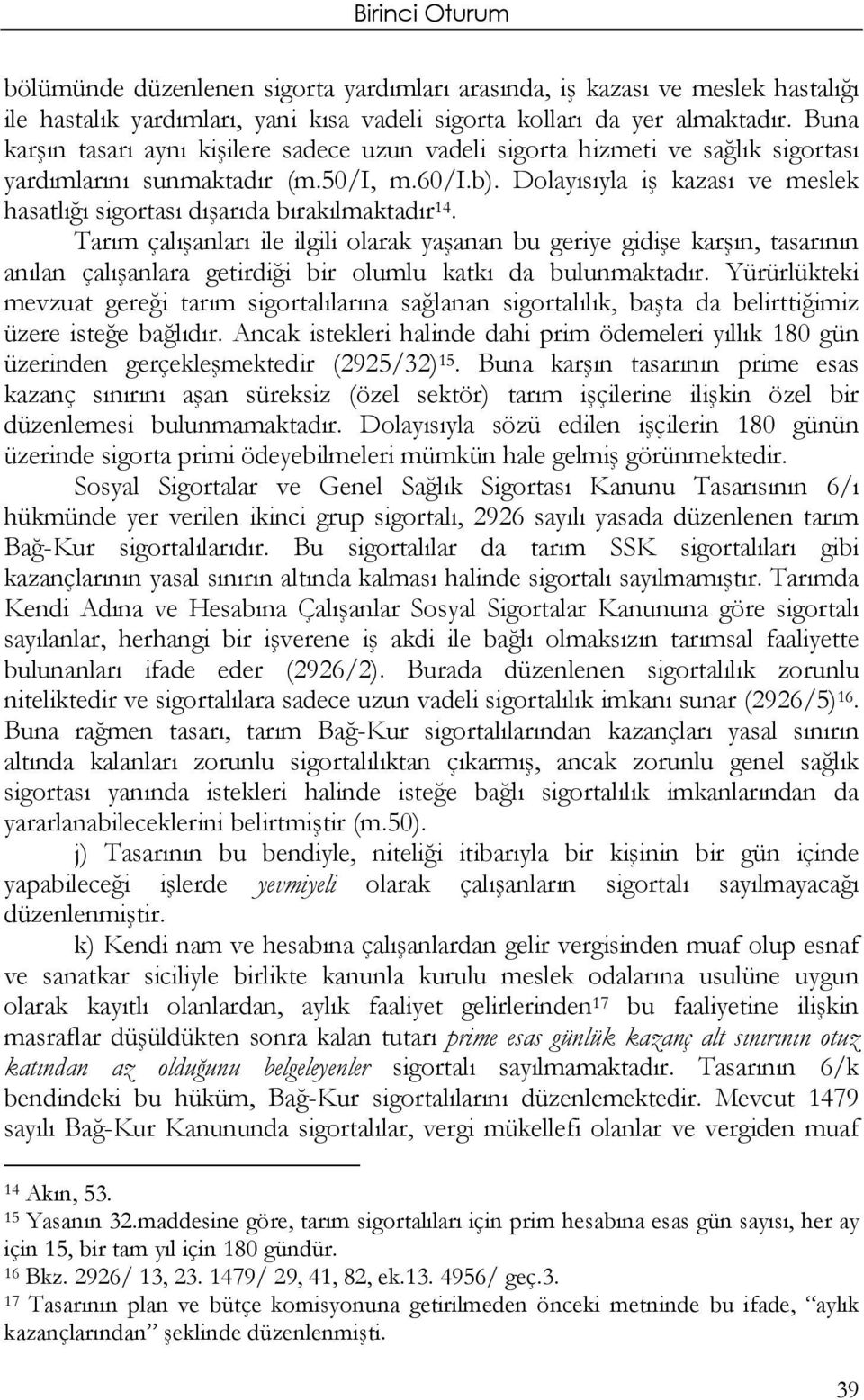 Dolayısıyla iş kazası ve meslek hasatlığı sigortası dışarıda bırakılmaktadır 14.