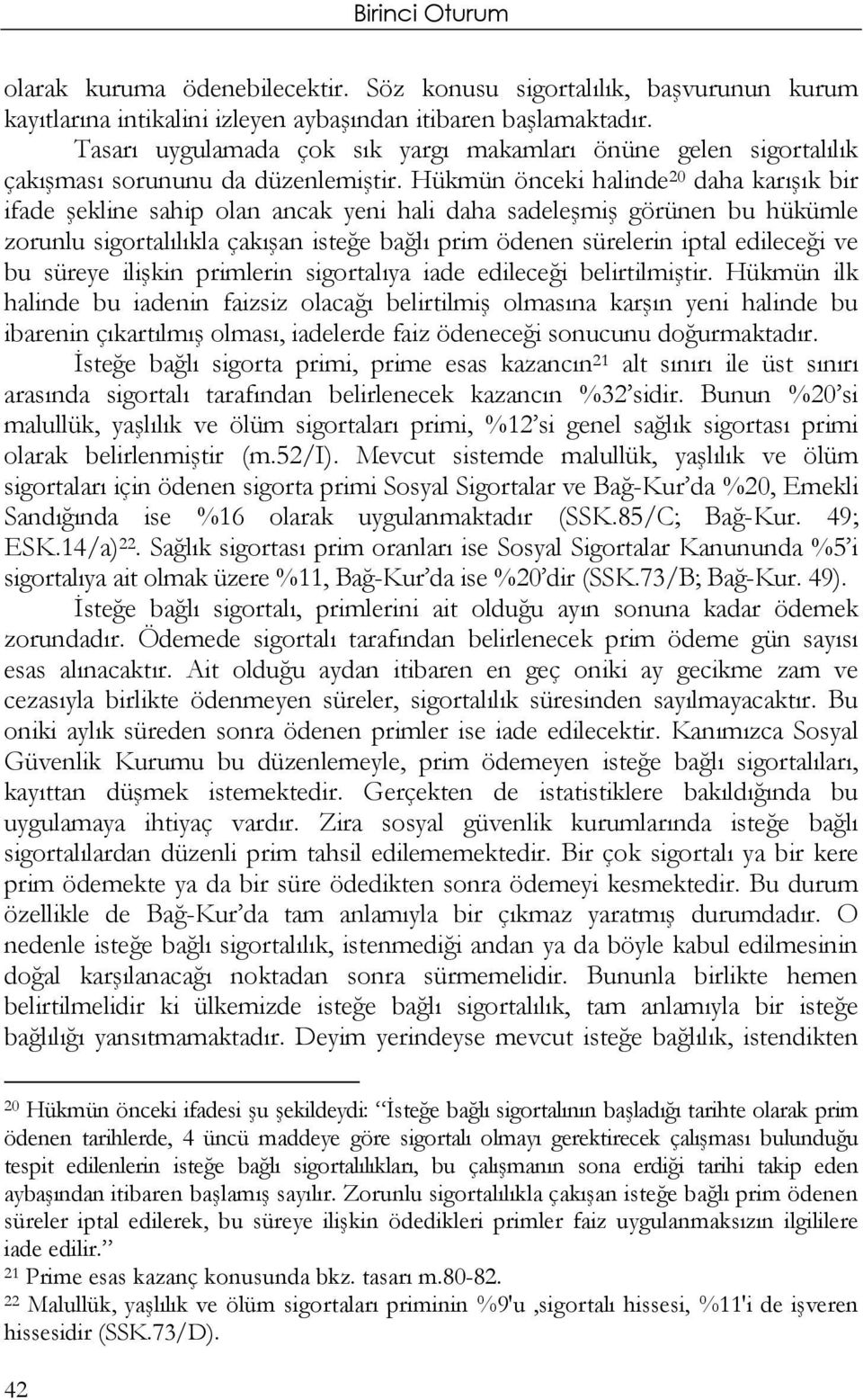 Hükmün önceki halinde 20 daha karışık bir ifade şekline sahip olan ancak yeni hali daha sadeleşmiş görünen bu hükümle zorunlu sigortalılıkla çakışan isteğe bağlı prim ödenen sürelerin iptal edileceği