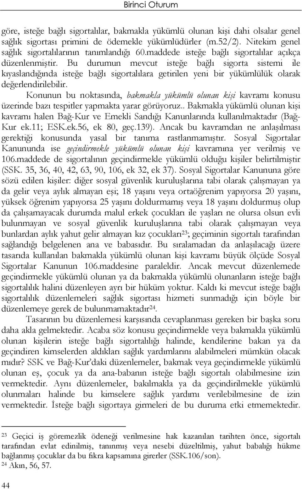 Bu durumun mevcut isteğe bağlı sigorta sistemi ile kıyaslandığında isteğe bağlı sigortalılara getirilen yeni bir yükümlülük olarak değerlendirilebilir.