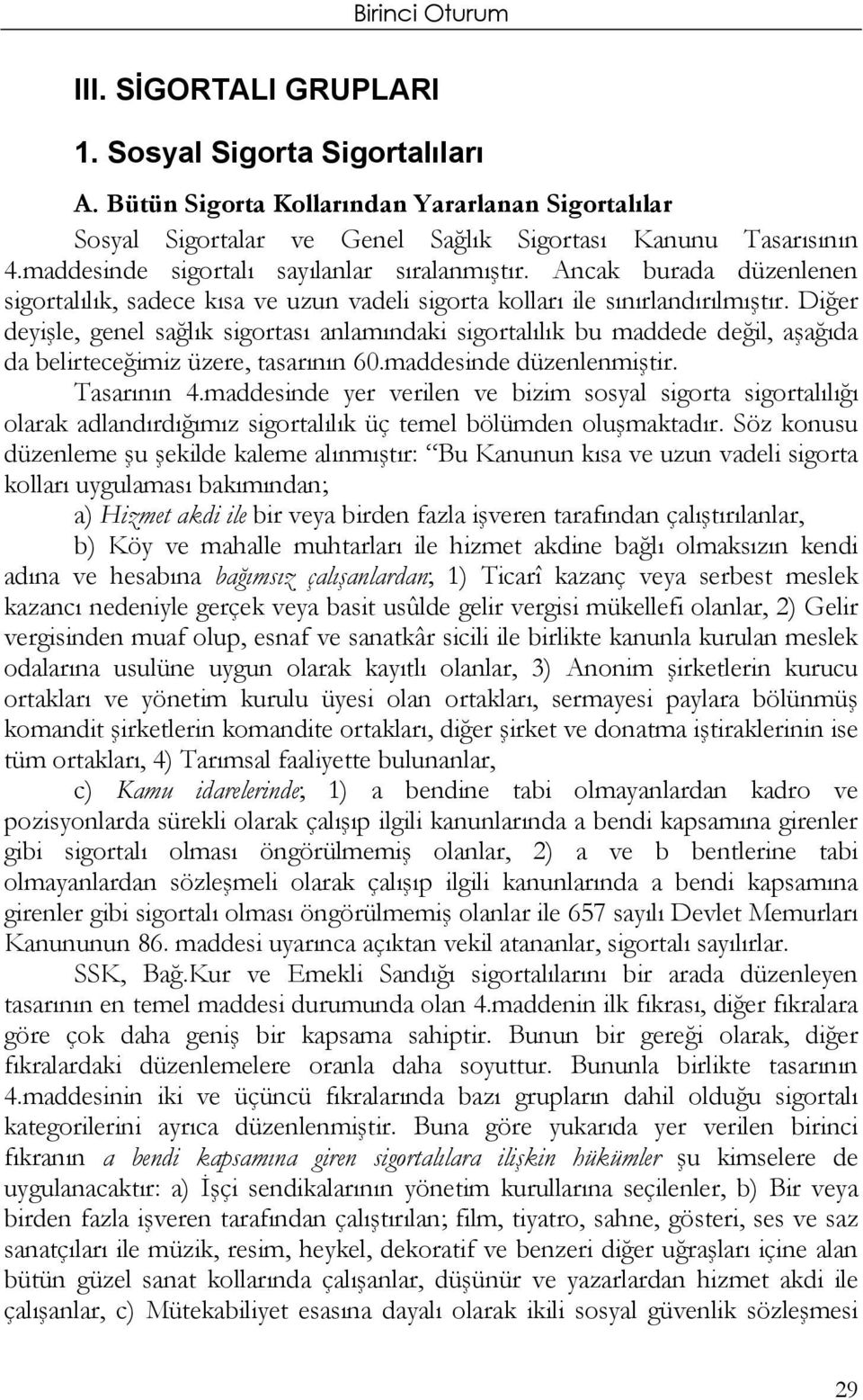 Diğer deyişle, genel sağlık sigortası anlamındaki sigortalılık bu maddede değil, aşağıda da belirteceğimiz üzere, tasarının 60.maddesinde düzenlenmiştir. Tasarının 4.