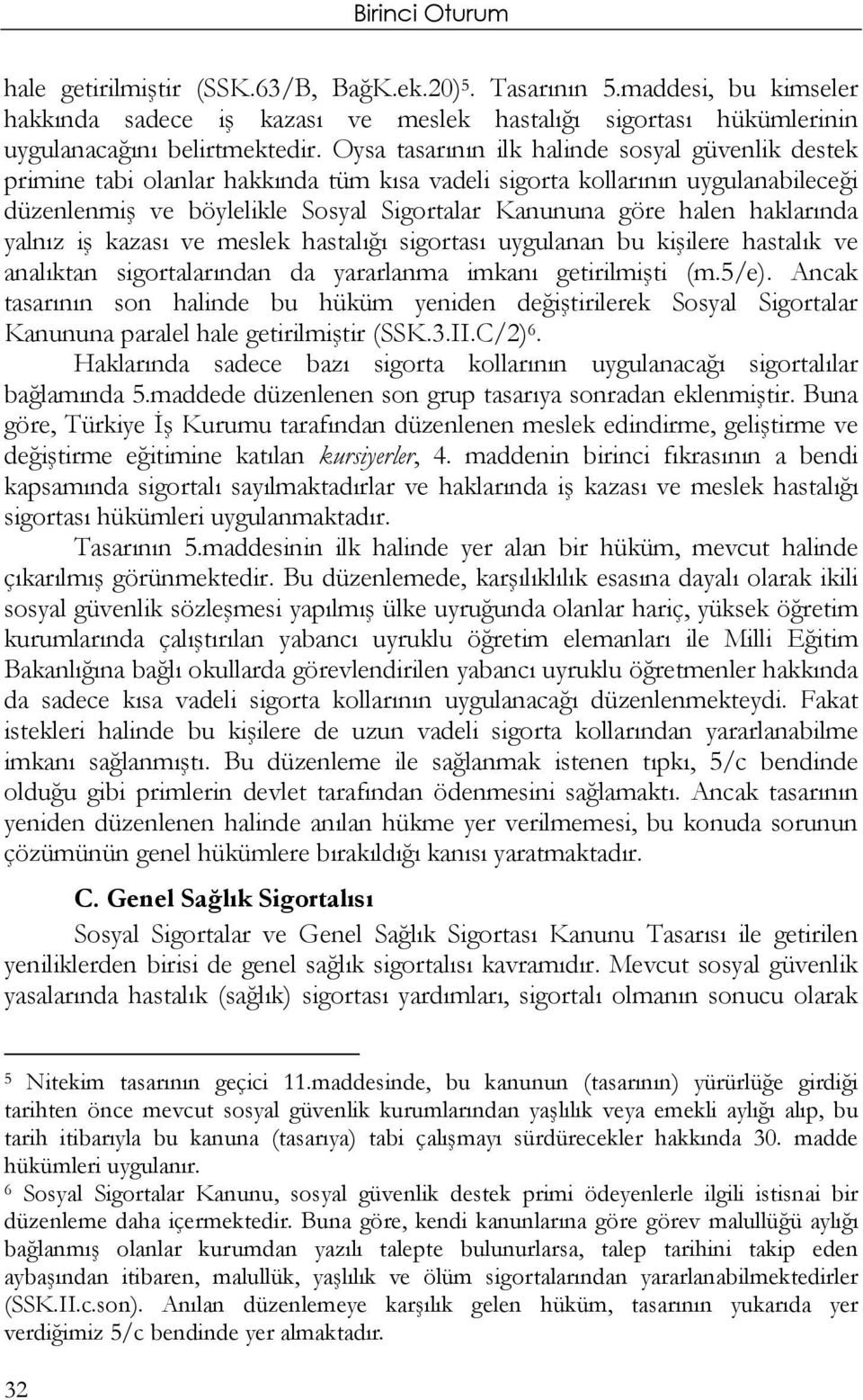 haklarında yalnız iş kazası ve meslek hastalığı sigortası uygulanan bu kişilere hastalık ve analıktan sigortalarından da yararlanma imkanı getirilmişti (m.5/e).