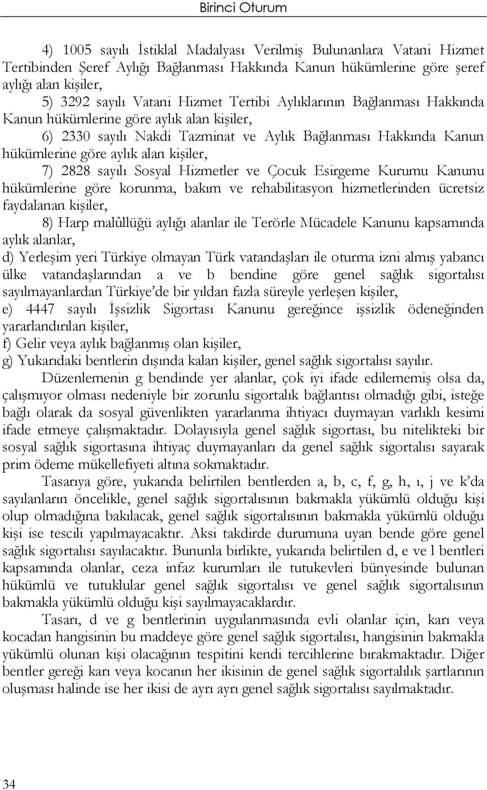 sayılı Sosyal Hizmetler ve Çocuk Esirgeme Kurumu Kanunu hükümlerine göre korunma, bakım ve rehabilitasyon hizmetlerinden ücretsiz faydalanan kişiler, 8) Harp malûllüğü aylığı alanlar ile Terörle