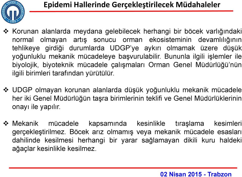 Bununla ilgili işlemler ile biyolojik, biyoteknik mücadele çalışmaları Orman Genel Müdürlüğü nün ilgili birimleri tarafından yürütülür.