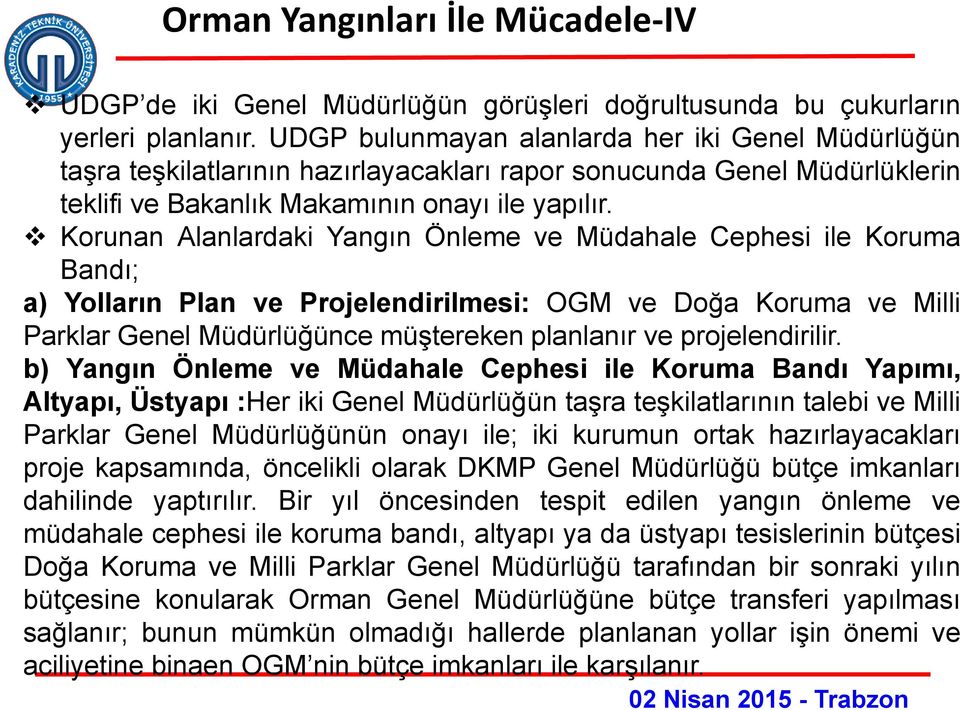 Korunan Alanlardaki Yangın Önleme ve Müdahale Cephesi ile Koruma Bandı; a) Yolların Plan ve Projelendirilmesi: OGM ve Doğa Koruma ve Milli Parklar Genel Müdürlüğünce müştereken planlanır ve