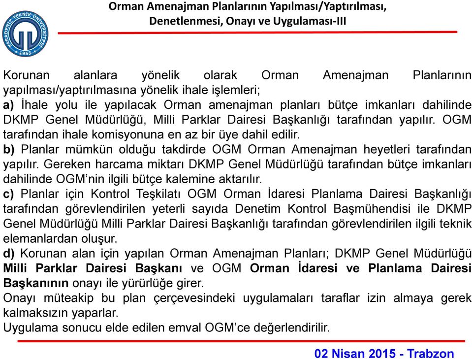 OGM tarafından ihale komisyonuna en az bir üye dahil edilir. b) Planlar mümkün olduğu takdirde OGM Orman Amenajman heyetleri tarafından yapılır.