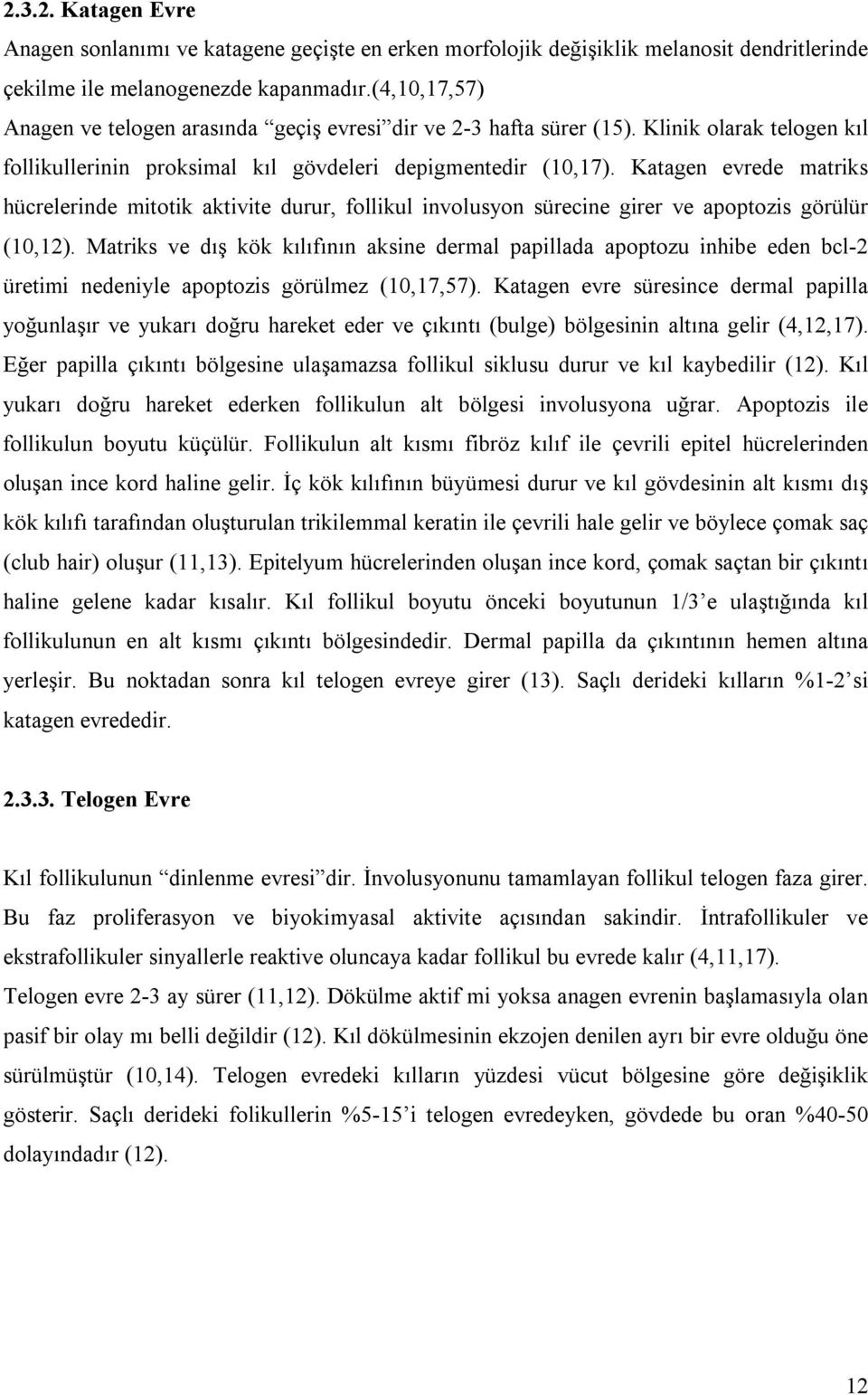 Katagen evrede matriks hücrelerinde mitotik aktivite durur, follikul involusyon sürecine girer ve apoptozis görülür (10,12).