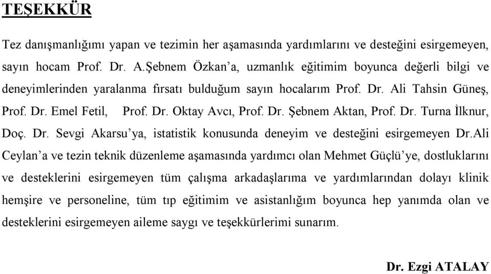 Dr. Şebnem Aktan, Prof. Dr. Turna İlknur, Doç. Dr. Sevgi Akarsu ya, istatistik konusunda deneyim ve desteğini esirgemeyen Dr.