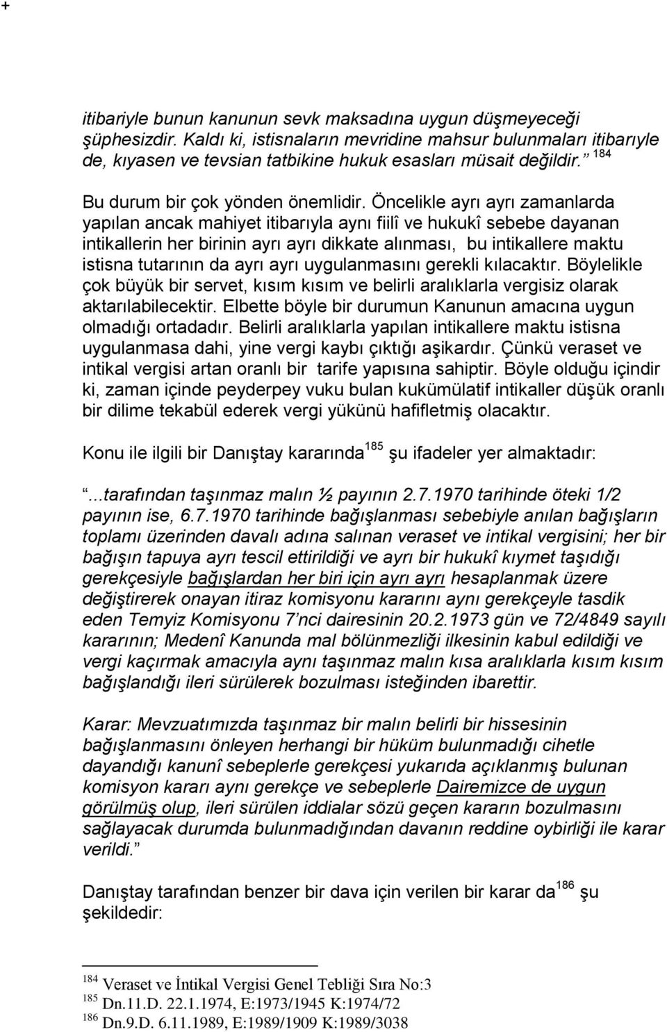 Öncelikle ayrı ayrı zamanlarda yapılan ancak mahiyet itibarıyla aynı fiilî ve hukukî sebebe dayanan intikallerin her birinin ayrı ayrı dikkate alınması, bu intikallere maktu istisna tutarının da ayrı