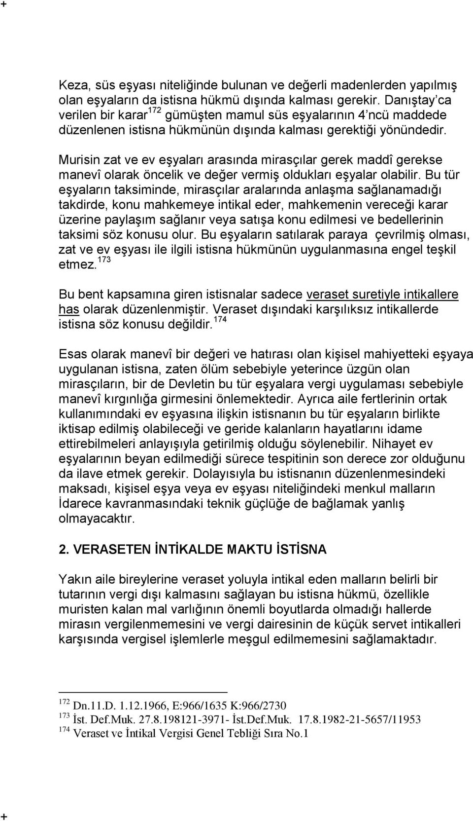 Murisin zat ve ev eşyaları arasında mirasçılar gerek maddî gerekse manevî olarak öncelik ve değer vermiş oldukları eşyalar olabilir.