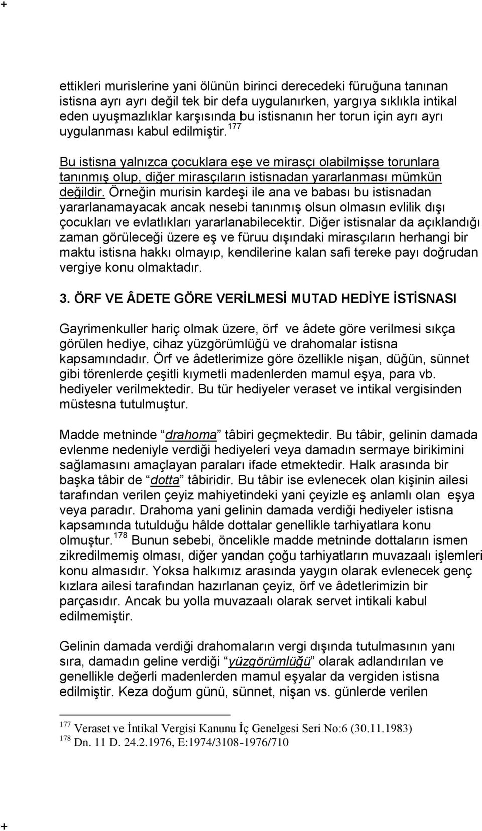 Örneğin murisin kardeşi ile ana ve babası bu istisnadan yararlanamayacak ancak nesebi tanınmış olsun olmasın evlilik dışı çocukları ve evlatlıkları yararlanabilecektir.