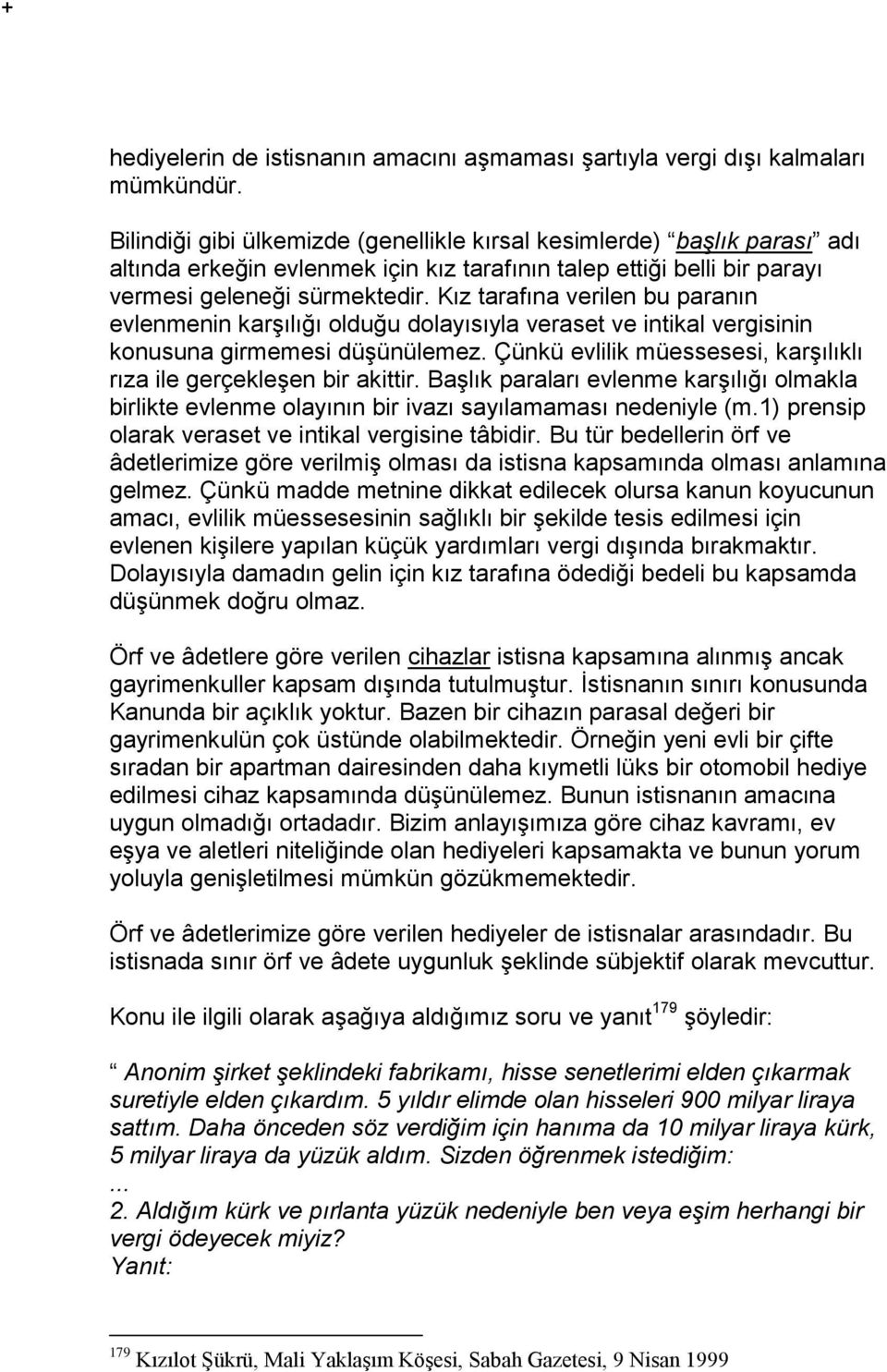 Kız tarafına verilen bu paranın evlenmenin karşılığı olduğu dolayısıyla veraset ve intikal vergisinin konusuna girmemesi düşünülemez.