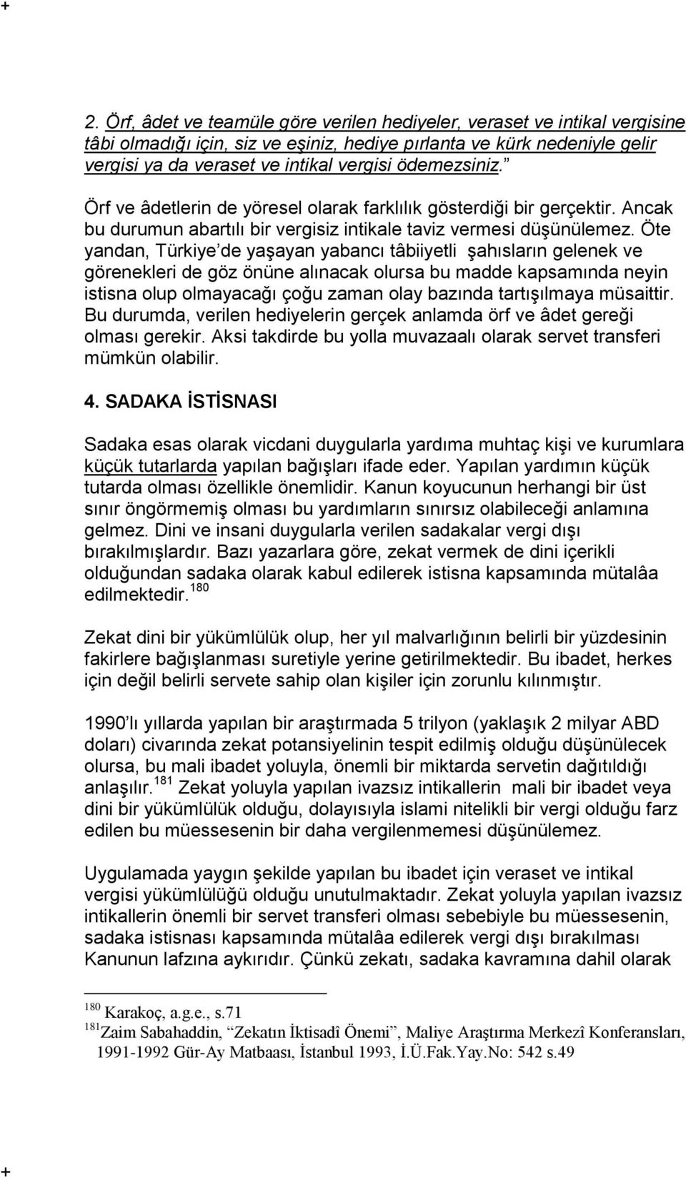 Öte yandan, Türkiye de yaşayan yabancı tâbiiyetli şahısların gelenek ve görenekleri de göz önüne alınacak olursa bu madde kapsamında neyin istisna olup olmayacağı çoğu zaman olay bazında tartışılmaya