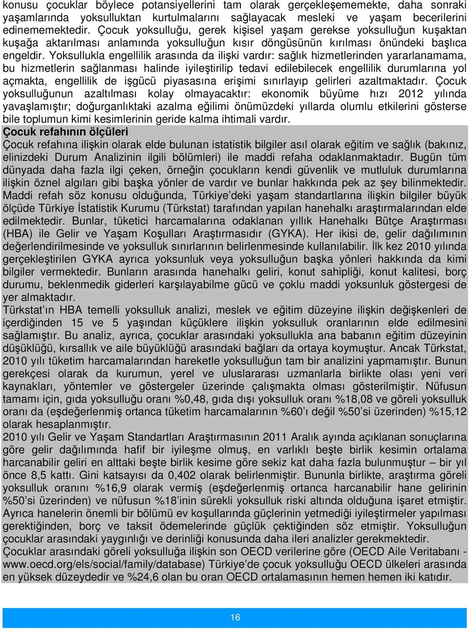 Yoksullukla engellilik arasında da ilişki vardır: sağlık hizmetlerinden yararlanamama, bu hizmetlerin sağlanması halinde iyileştirilip tedavi edilebilecek engellilik durumlarına yol açmakta,