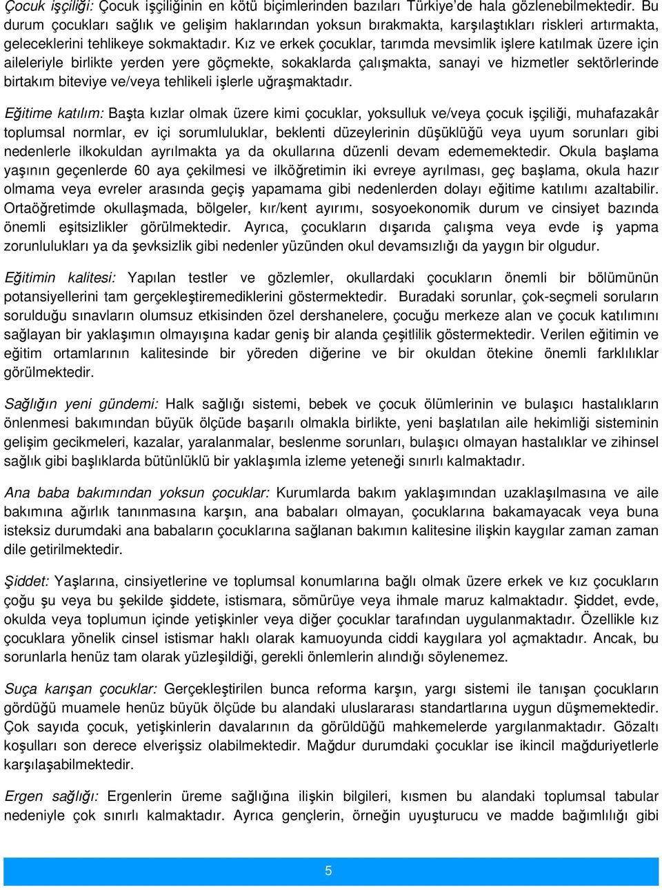 Kız ve erkek çocuklar, tarımda mevsimlik işlere katılmak üzere için aileleriyle birlikte yerden yere göçmekte, sokaklarda çalışmakta, sanayi ve hizmetler sektörlerinde birtakım biteviye ve/veya