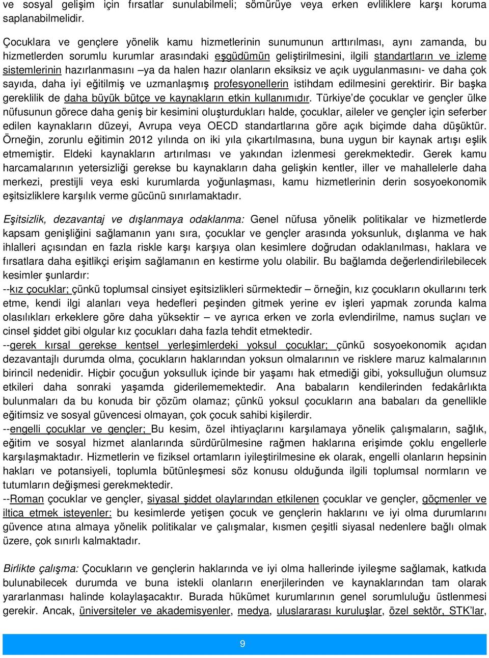 sistemlerinin hazırlanmasını ya da halen hazır olanların eksiksiz ve açık uygulanmasını- ve daha çok sayıda, daha iyi eğitilmiş ve uzmanlaşmış profesyonellerin istihdam edilmesini gerektirir.