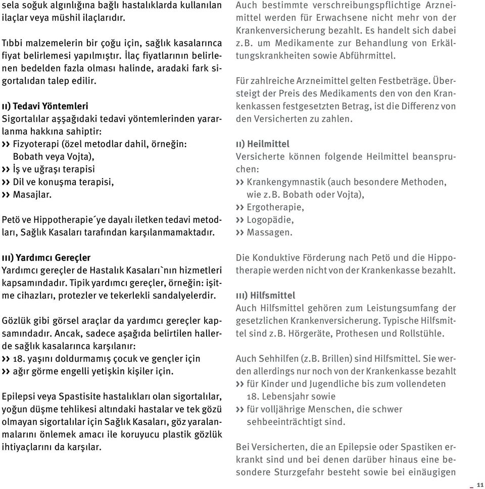 ii) Tedavi Yöntemleri Sigortalılar aşşağıdaki tedavi yöntemlerinden yararlanma hakkına sahiptir: >> Fizyoterapi (özel metodlar dahil, örneğin: Bobath veya Vojta), >> İş ve uğraşı terapisi >> Dil ve