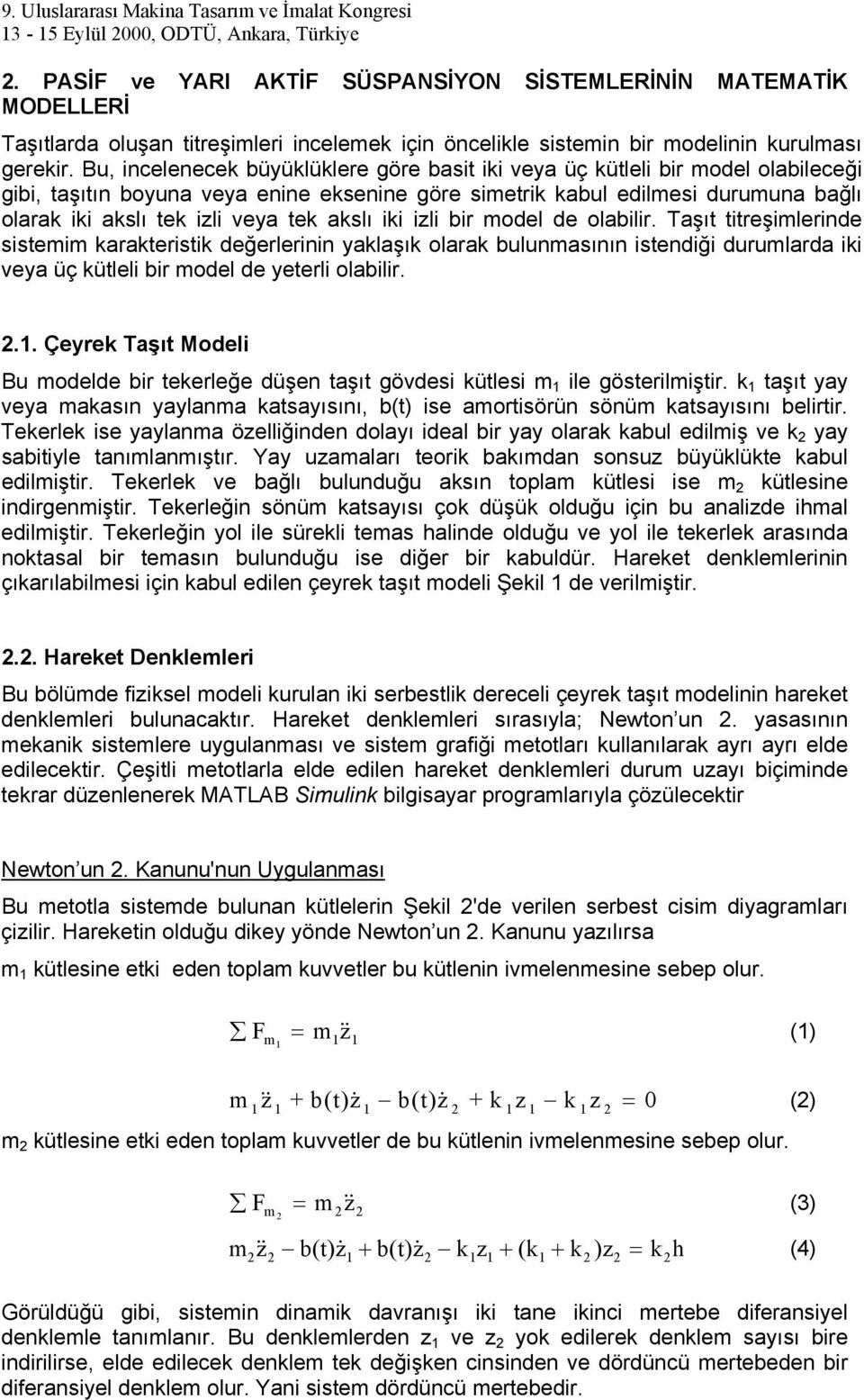 Bu, incelenecek büyüklüklere göre bait iki veya üç kütleli bir odel olabileceği gibi, taşıtın boyuna veya enine ekenine göre ietrik kabul edilei duruuna bağlı olarak iki aklı tek izli veya tek aklı