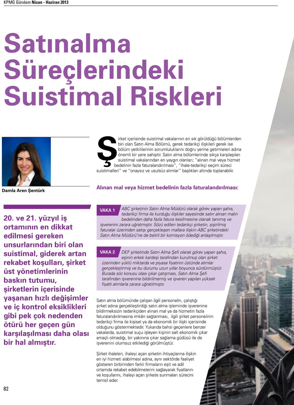 Satın alma bölümlerinde sıkça karşılaşılan suistimal vakalarından en yaygın olanları; alınan mal veya hizmet bedelinin fazla faturalandırılması, ihale-tedarikçi seçim süreci suistimalleri ve onaysız