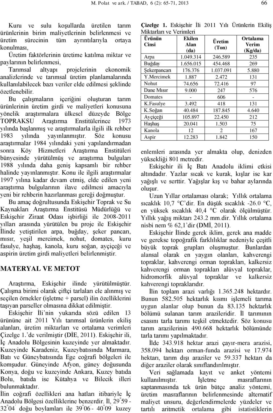 üretime katılma miktar ve paylarının belirlenmesi, Tarımsal altyapı projelerinin ekonomik analizlerinde ve tarımsal üretim planlamalarında kullanılabilecek bazı veriler elde edilmesi şeklinde