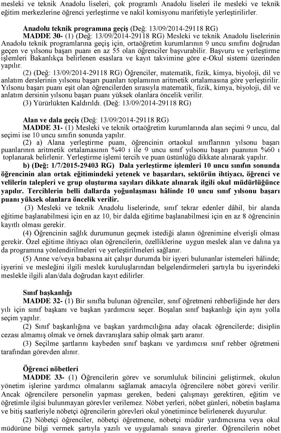 kurumlarının 9 uncu sınıfını doğrudan geçen ve yılsonu başarı puanı en az 55 olan öğrenciler başvurabilir.