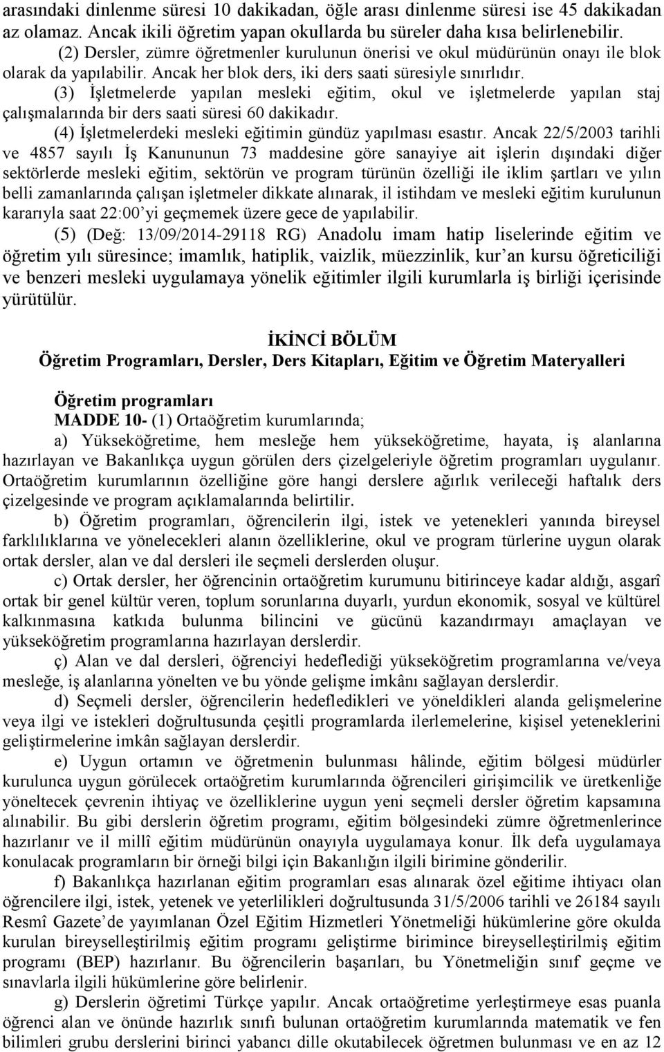 (3) İşletmelerde yapılan mesleki eğitim, okul ve işletmelerde yapılan staj çalışmalarında bir ders saati süresi 60 dakikadır. (4) İşletmelerdeki mesleki eğitimin gündüz yapılması esastır.