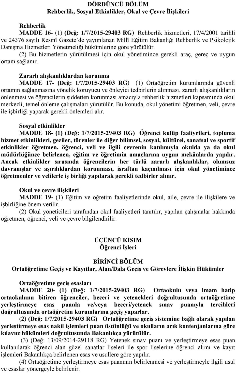 (2) Bu hizmetlerin yürütülmesi için okul yönetimince gerekli araç, gereç ve uygun ortam sağlanır.