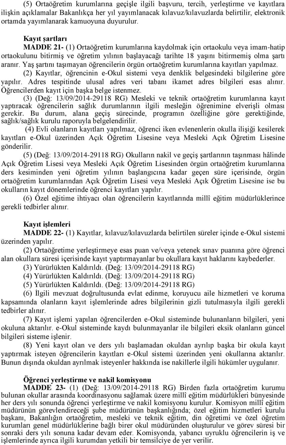 Kayıt şartları MADDE 21- (1) Ortaöğretim kurumlarına kaydolmak için ortaokulu veya imam-hatip ortaokulunu bitirmiş ve öğretim yılının başlayacağı tarihte 18 yaşını bitirmemiş olma şartı aranır.