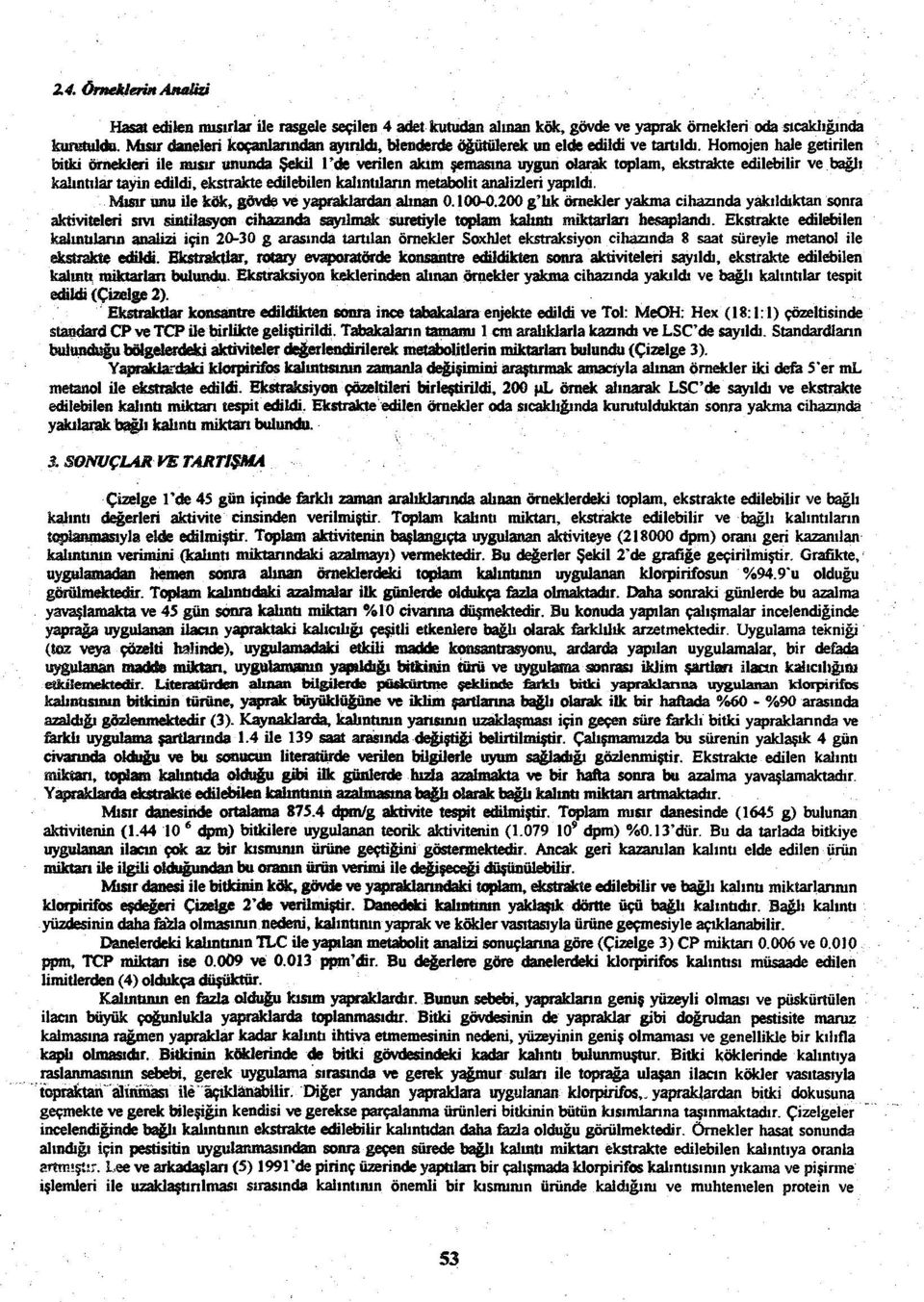 Homojen hale getirilen bitki örnekleri ile mısır ununda Şekil l'de verilen akım semasına uygun olarak toplam, ekstrakte edilebilir ve bağlı kalıntılar tayin edildi, ekstrakte edilebilen kalıntıların