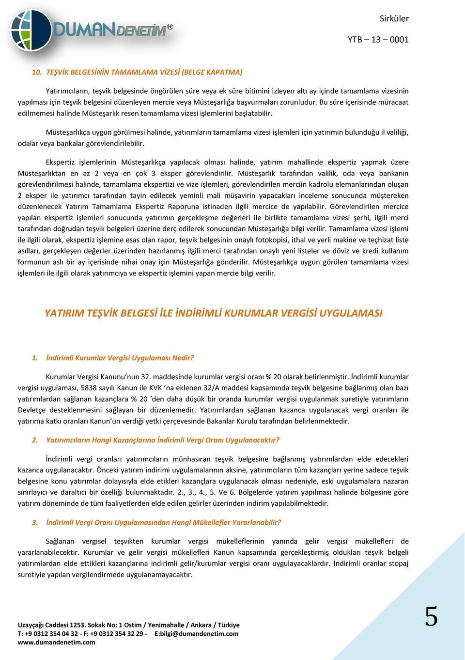 Müsteşarlıkça uygun görülmesi halinde, yatırımların tamamlama vizesi işlemleri için yatırımın bulunduğu il valiliği, odalar veya bankalar görevlendirilebilir.