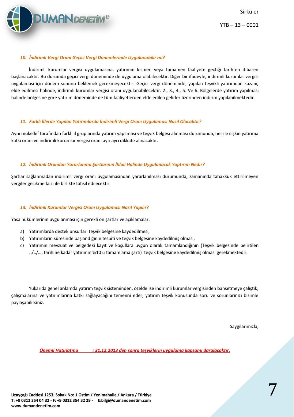 Geçici vergi döneminde, yapılan teşvikli yatırımdan kazanç elde edilmesi halinde, indirimli kurumlar vergisi oranı uygulanabilecektir. 2., 3., 4., 5. Ve 6.