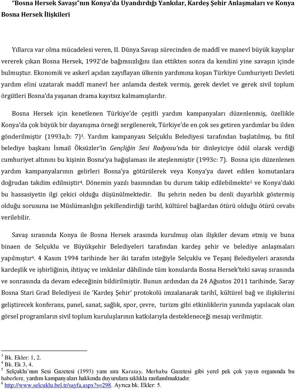 Ekonomik ve askerî açıdan zayıflayan ülkenin yardımına koşan Türkiye Cumhuriyeti Devleti yardım elini uzatarak maddî manevî her anlamda destek vermiş, gerek devlet ve gerek sivil toplum örgütleri