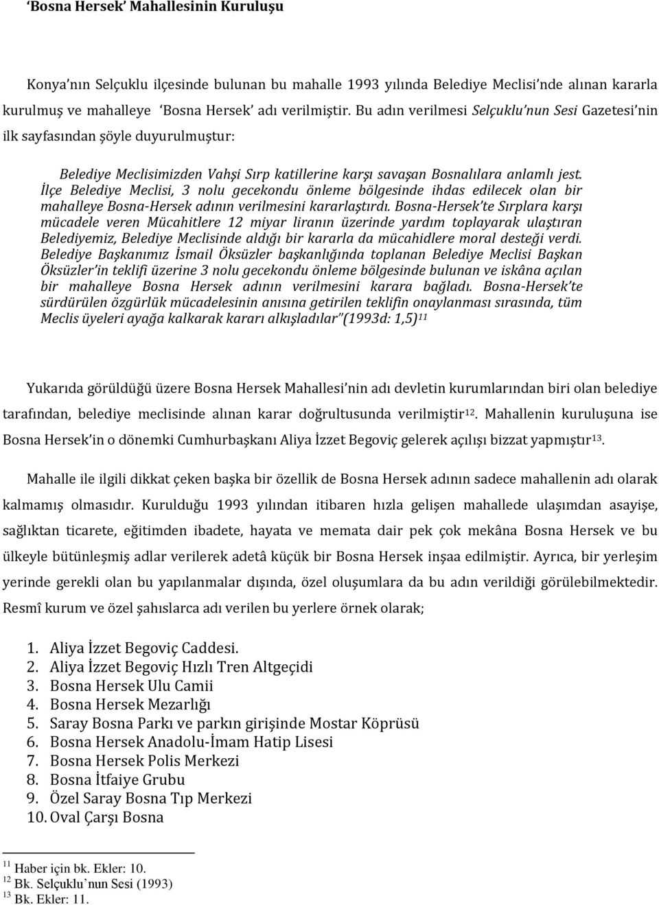 İlçe Belediye Meclisi, 3 nolu gecekondu önleme bölgesinde ihdas edilecek olan bir mahalleye Bosna-Hersek adının verilmesini kararlaştırdı.