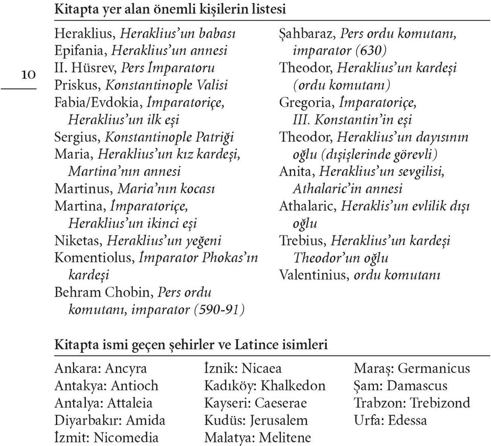 Maria nın kocası Martina, İmparatoriçe, Heraklius un ikinci eşi Niketas, Heraklius un yeğeni Komentiolus, İmparator Phokas ın kardeşi Behram Chobin, Pers ordu komutanı, imparator (590-91) Şahbaraz,