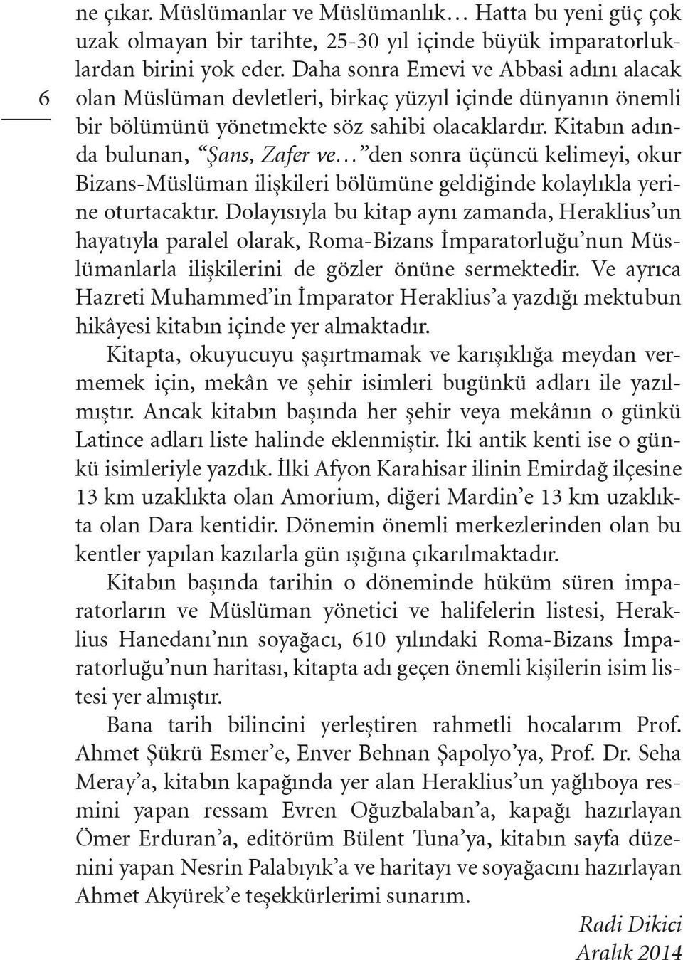 Kitabın adında bulunan, Şans, Zafer ve den sonra üçüncü kelimeyi, okur Bizans-Müslüman ilişkileri bölümüne geldiğinde kolaylıkla yerine oturtacaktır.