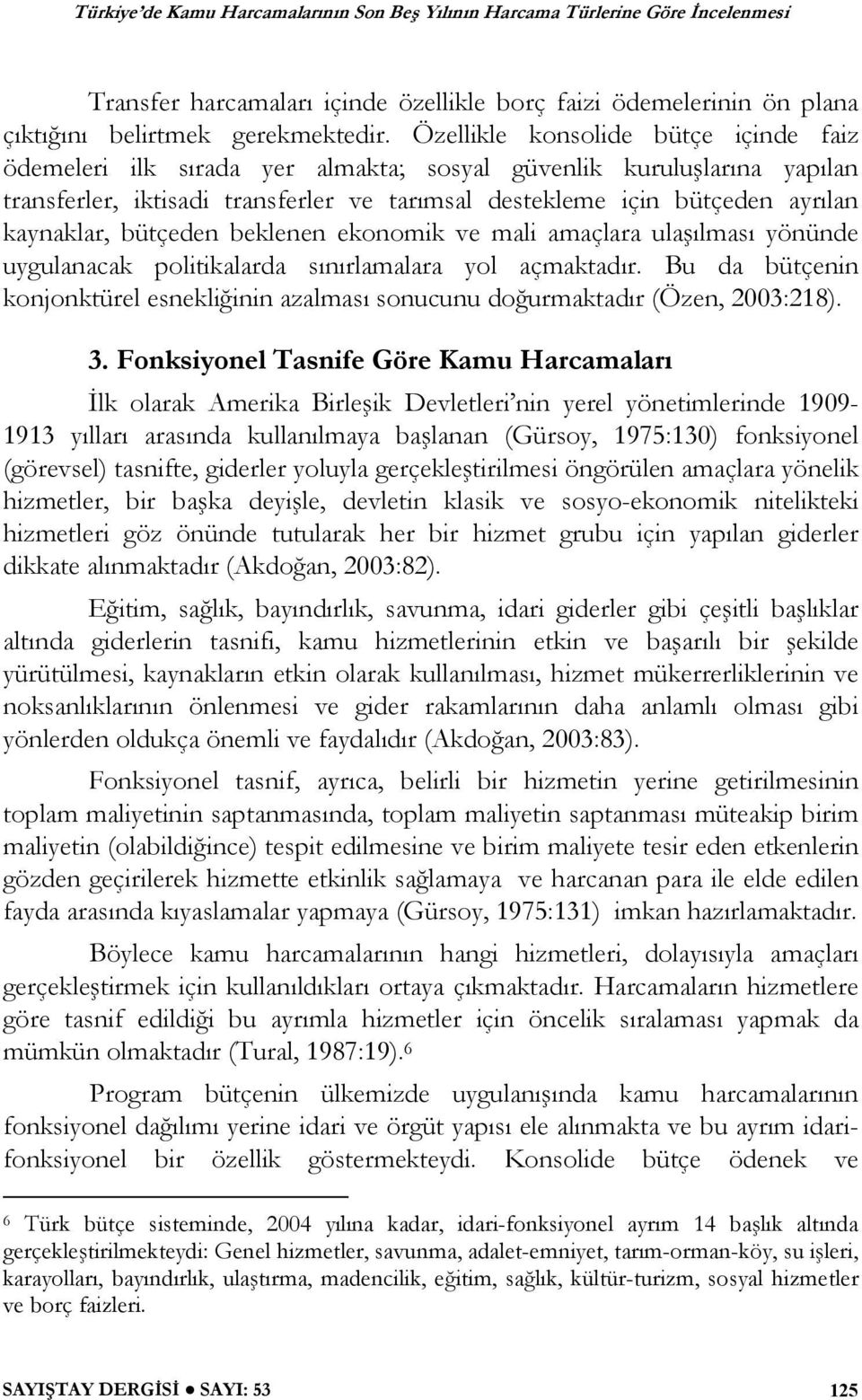 bütçeden beklenen ekonomik ve mali amaçlara ula ılması yönünde uygulanacak politikalarda sınırlamalara yol açmaktadır.