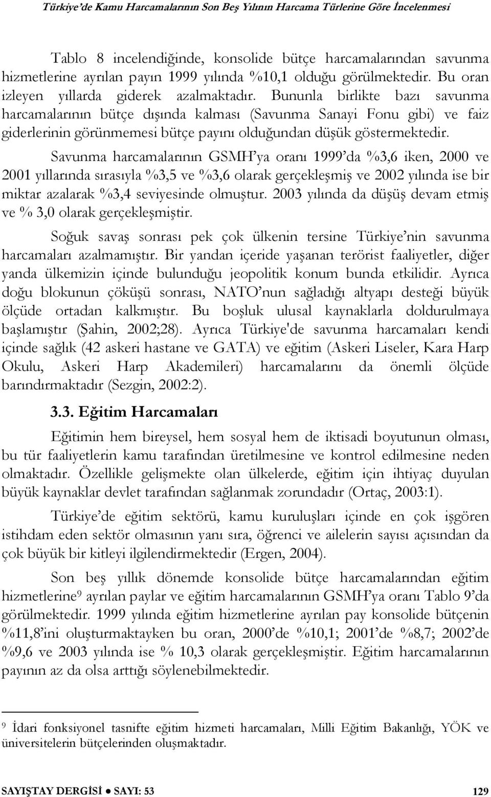 Savunma harcamalarının GSMH ya oranı 1999 da %3,6 iken, 2000 ve 2001 yıllarında sırasıyla %3,5 ve %3,6 olarak gerçekle mi ve 2002 yılında ise bir miktar azalarak %3,4 seviyesinde olmu tur.