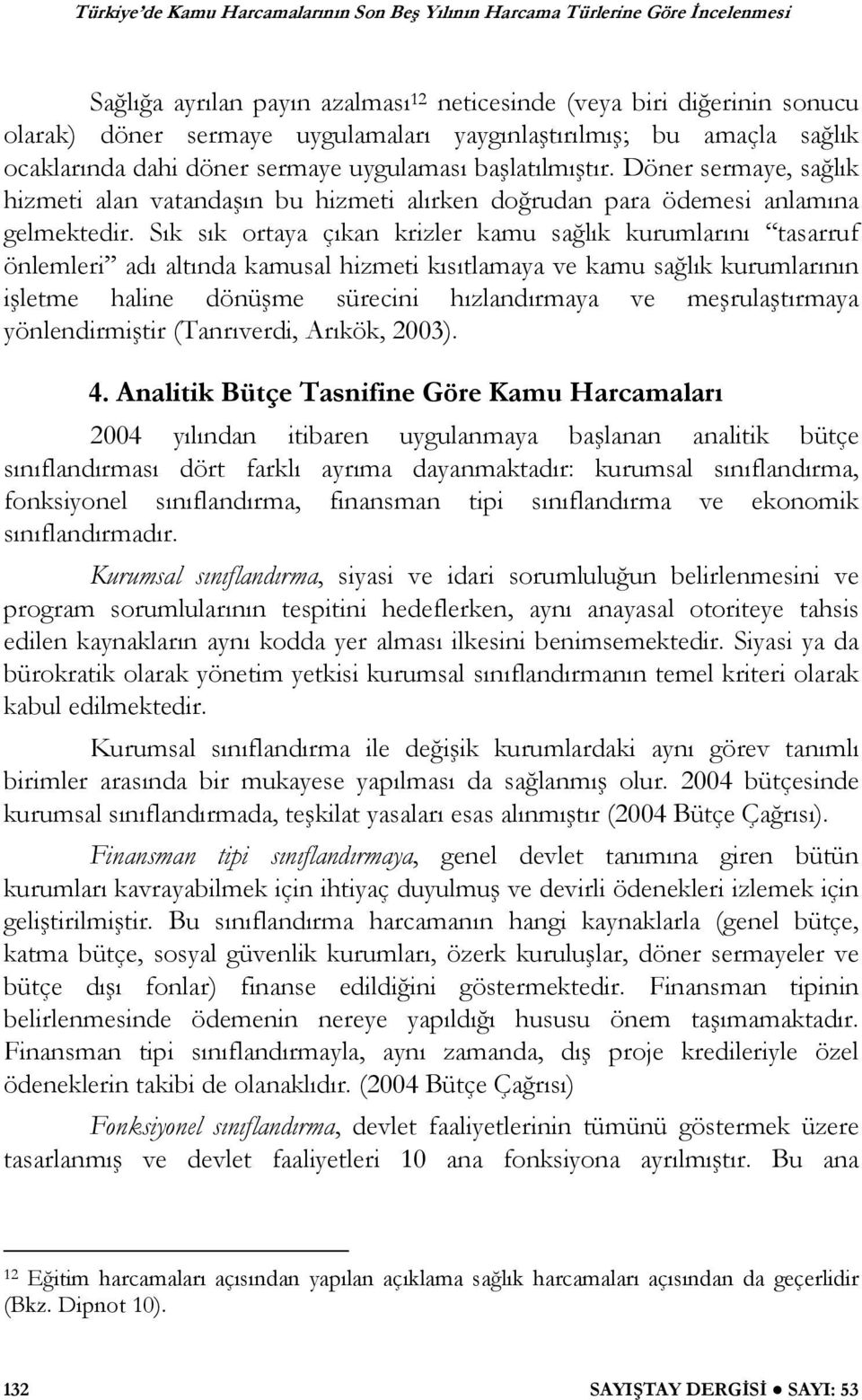 Sık sık ortaya çıkan krizler kamu sa lık kurumlarını tasarruf önlemleri adı altında kamusal hizmeti kısıtlamaya ve kamu sa lık kurumlarının i letme haline dönü me sürecini hızlandırmaya ve me rula