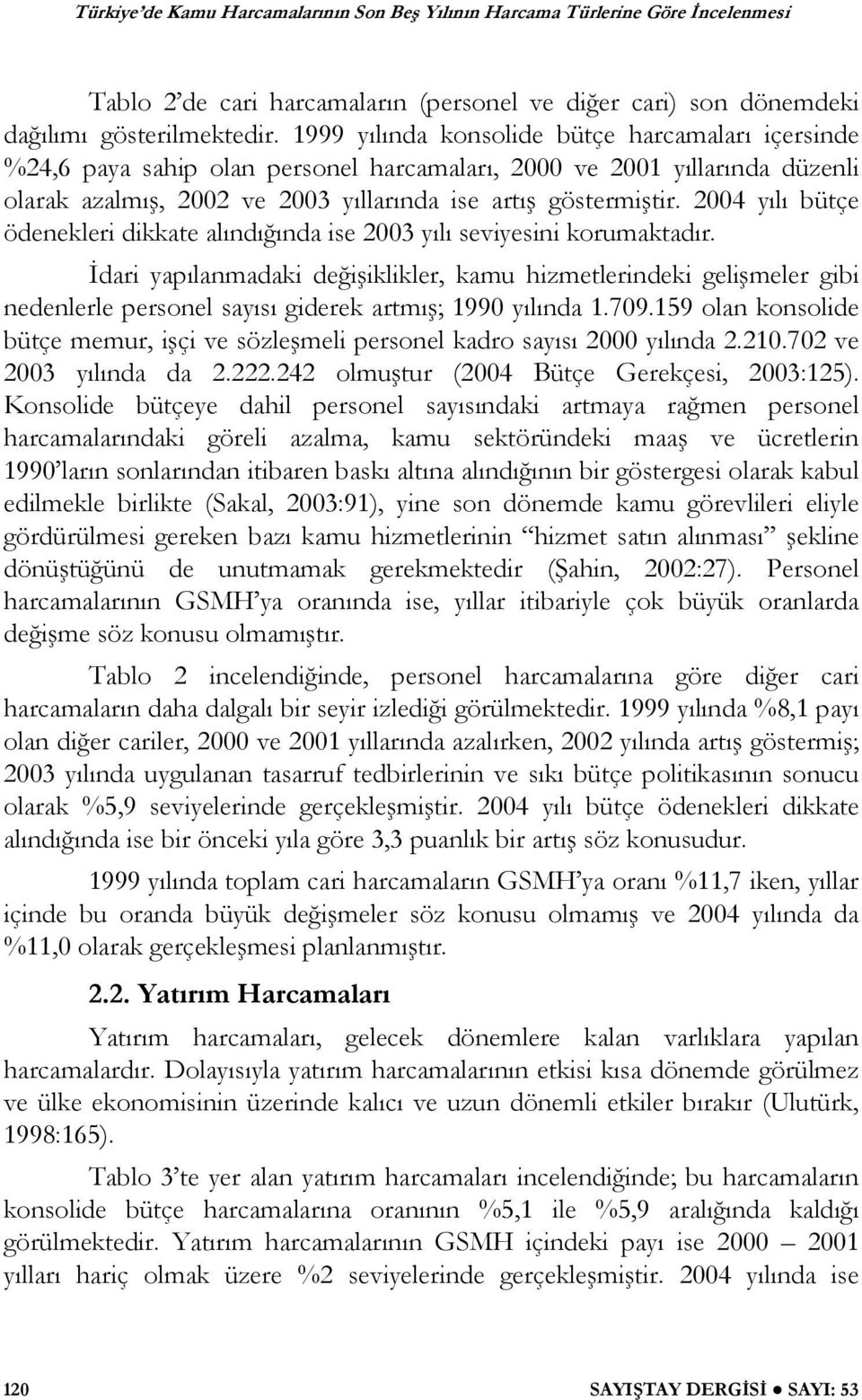 2004 yılı bütçe ödenekleri dikkate alındı ında ise 2003 yılı seviyesini korumaktadır.