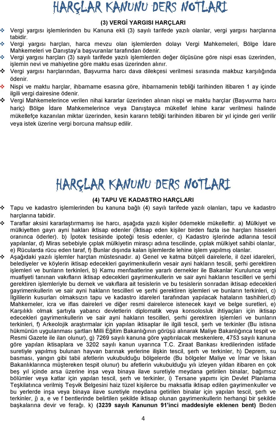 Vergi yargısı harçları (3) sayılı tarifede yazılı işlemlerden değer ölçüsüne göre nispi esas üzerinden, işlemin nevi ve mahiyetine göre maktu esas üzerinden alınır.