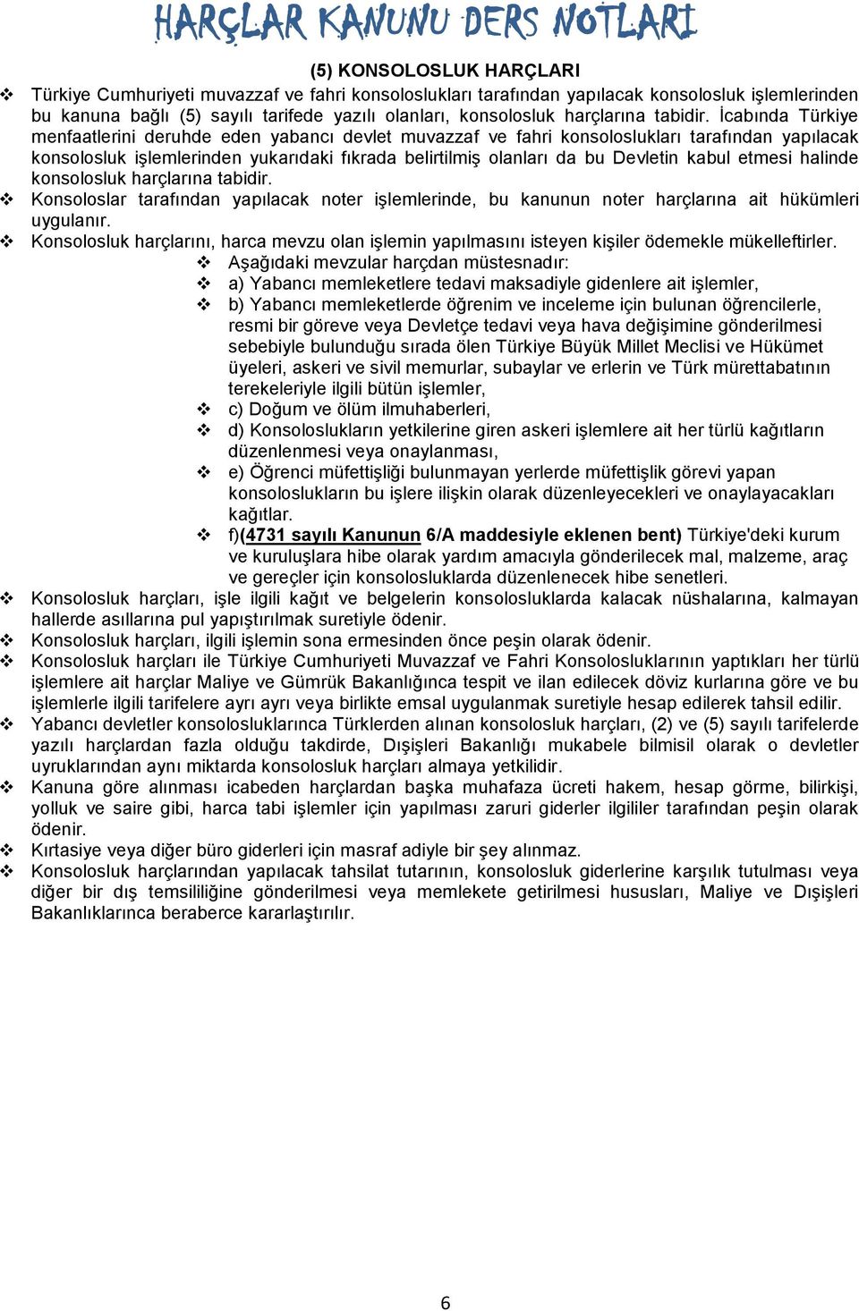 İcabında Türkiye menfaatlerini deruhde eden yabancı devlet muvazzaf ve fahri konsoloslukları tarafından yapılacak konsolosluk işlemlerinden yukarıdaki fıkrada belirtilmiş olanları da bu Devletin