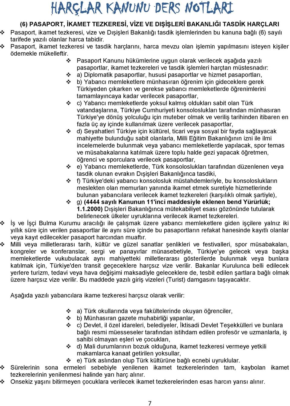 Pasaport Kanunu hükümlerine uygun olarak verilecek aşağıda yazılı pasaportlar, ikamet tezkereleri ve tasdik işlemleri harçtan müstesnadır: a) Diplomatik pasaportlar, hususi pasaportlar ve hizmet