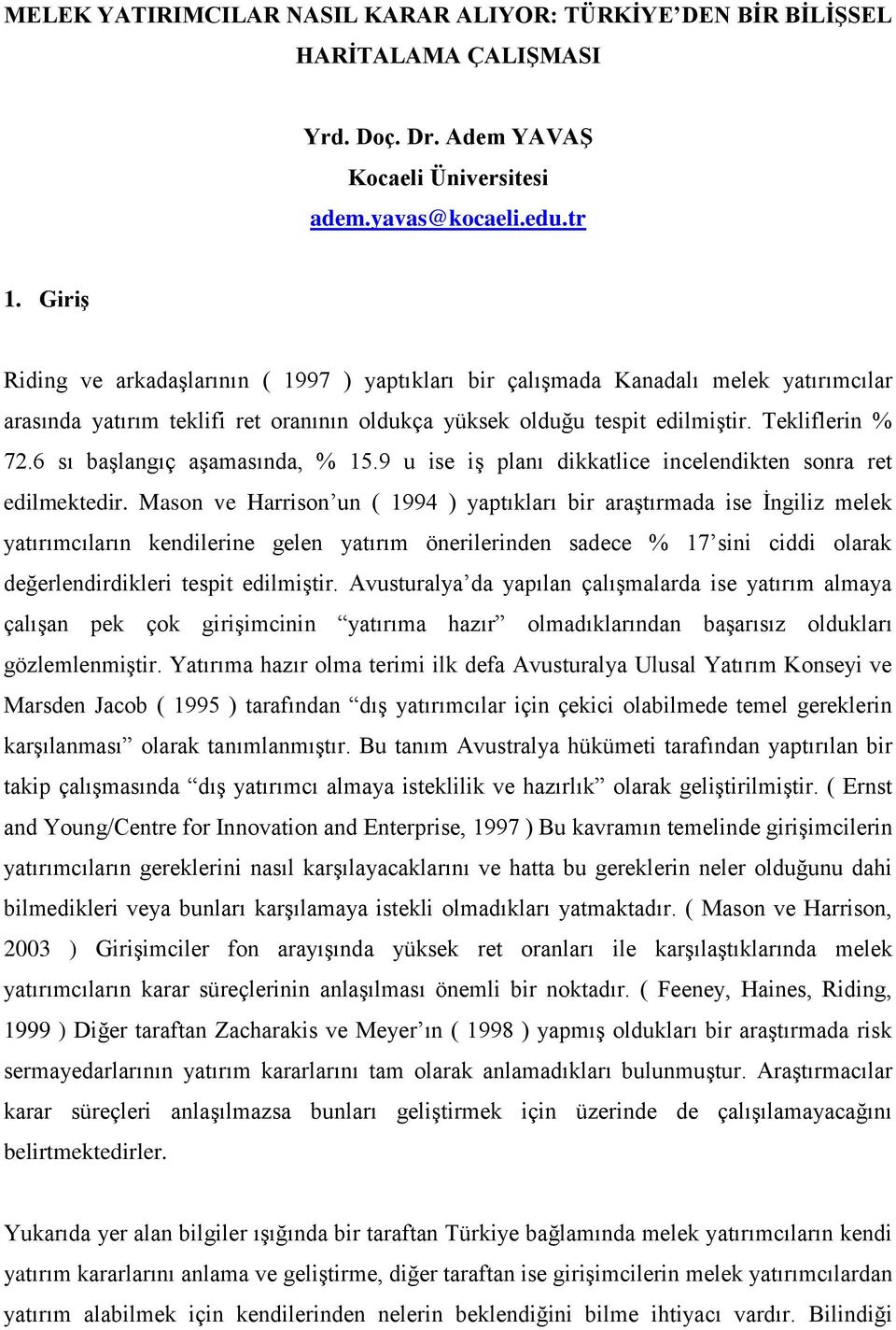 6 sı başlangıç aşamasında, % 15.9 u ise iş planı dikkatlice incelendikten sonra ret edilmektedir.