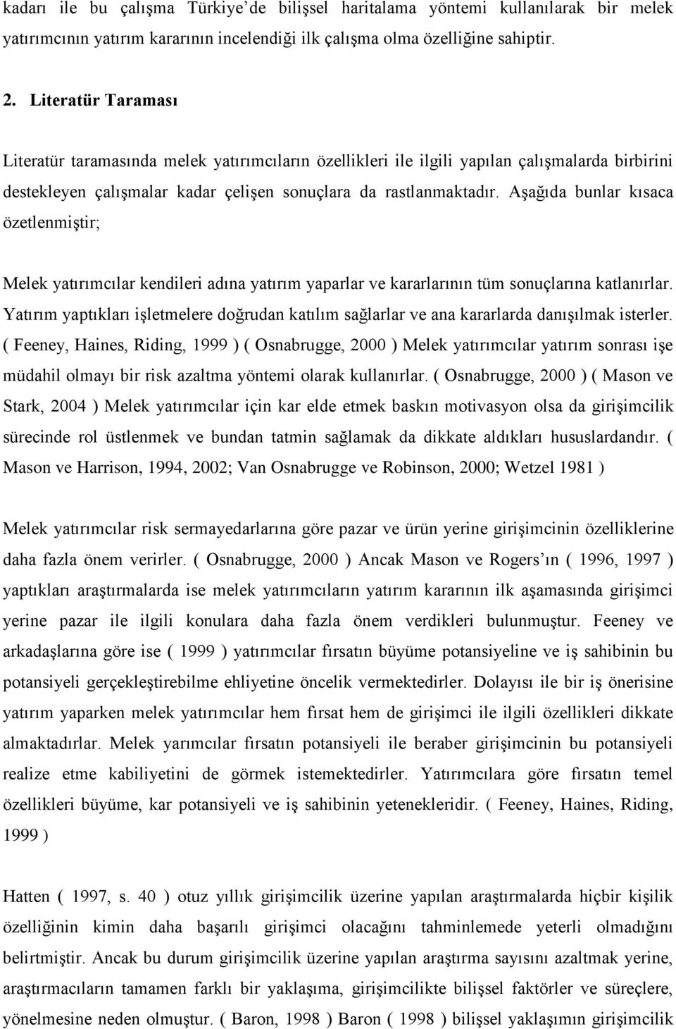 Aşağıda bunlar kısaca özetlenmiştir; Melek yatırımcılar kendileri adına yatırım yaparlar ve kararlarının tüm sonuçlarına katlanırlar.