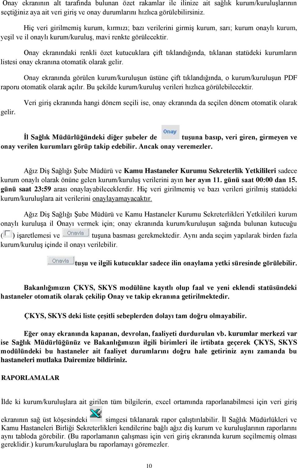 Onay ekranındaki renkli özet kutucuklara çift tıklandığında, tıklanan statüdeki kurumların listesi onay ekranına otomatik olarak gelir.