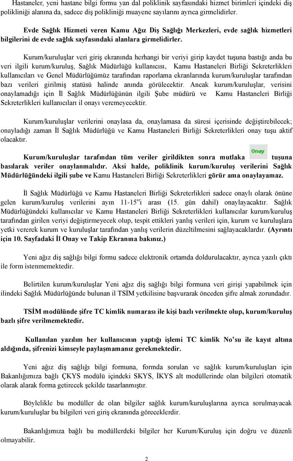 Kurum/kuruluşlar veri giriş ekranında herhangi bir veriyi girip kaydet tuşuna bastığı anda bu veri ilgili kurum/kuruluş, Sağlık Müdürlüğü kullanıcısı, Kamu Hastaneleri Birliği Sekreterlikleri