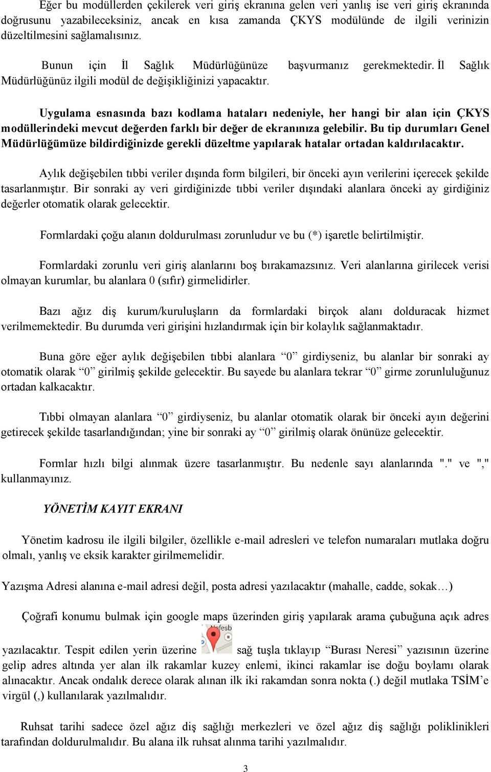 Uygulama esnasında bazı kodlama hataları nedeniyle, her hangi bir alan için ÇKYS modüllerindeki mevcut değerden farklı bir değer de ekranınıza gelebilir.