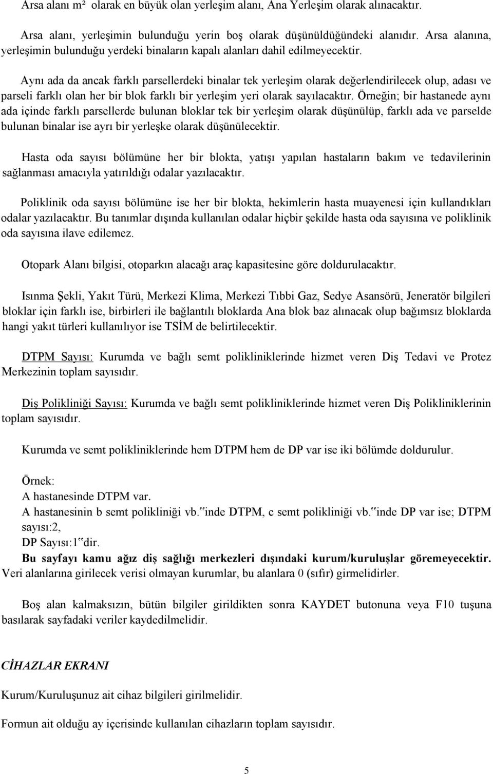 Aynı ada da ancak farklı parsellerdeki binalar tek yerleşim olarak değerlendirilecek olup, adası ve parseli farklı olan her bir blok farklı bir yerleşim yeri olarak sayılacaktır.